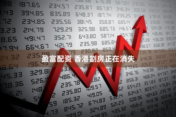 盈富配资 香港劏房正在消失